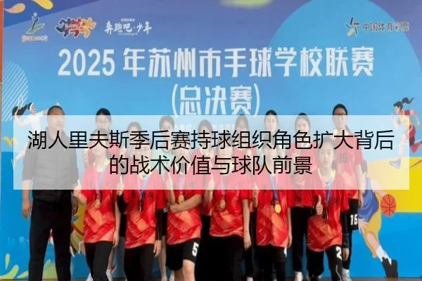 湖人里夫斯季后赛持球组织角色扩大背后的战术价值与球队前景