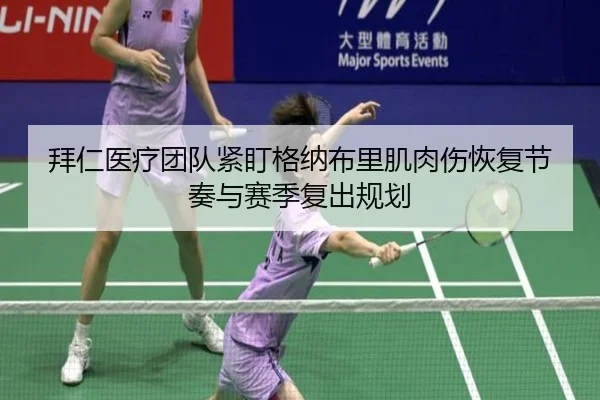 拜仁医疗团队紧盯格纳布里肌肉伤恢复节奏与赛季复出规划