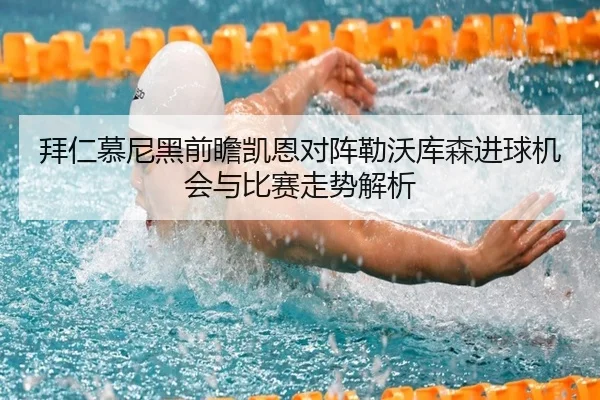 拜仁慕尼黑前瞻凯恩对阵勒沃库森进球机会与比赛走势解析